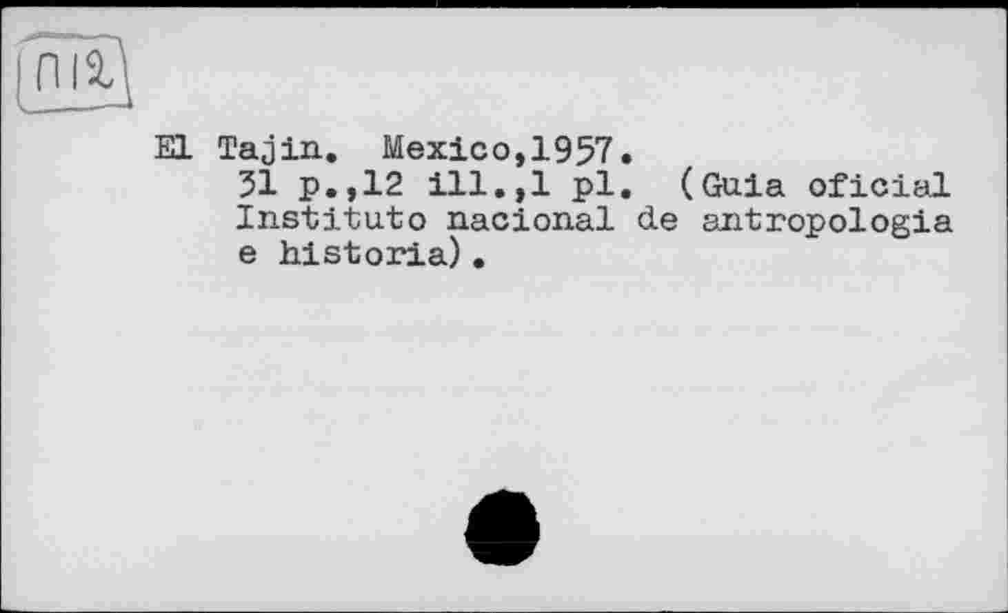 ﻿El Tajin. Mexico,1957.
51 p.,12 ill.,1 pl. (Guia oficial Institute nacional de antropologia e historia) .